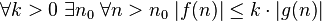 \forall k>0 \; \exists n_0 \; \forall n>n_0 \; |f(n)| \le k\cdot |g(n)|