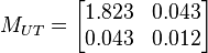 M_{UT} = \begin{bmatrix}1.823 & 0.043 \\0.043 & 0.012\end{bmatrix}