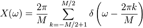 X(\omega) = \frac{2\pi}{M}\sum_{k = -M/2+1}^{M/2} \delta \left(\omega - \frac{2\pi k}{M} \right) \,