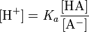 \mathrm{[H^+] = \mathit{K_a} \frac{[HA]}{[A^-]}}