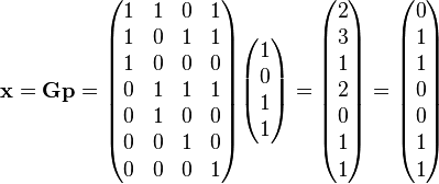 \mathbf{x} = \mathbf{G} \mathbf{p} =
\begin{pmatrix}
 1 & 1 & 0 & 1 \\
 1 & 0 & 1 & 1 \\
 1 & 0 & 0 & 0 \\
 0 & 1 & 1 & 1 \\
 0 & 1 & 0 & 0 \\
 0 & 0 & 1 & 0 \\
 0 & 0 & 0 & 1 \\
\end{pmatrix}
\begin{pmatrix} 1 \\ 0 \\ 1 \\ 1 \end{pmatrix} =
\begin{pmatrix} 2 \\ 3 \\ 1 \\ 2 \\ 0 \\ 1 \\ 1 \end{pmatrix} =
\begin{pmatrix} 0 \\ 1 \\ 1 \\ 0 \\ 0 \\ 1 \\ 1 \end{pmatrix} 