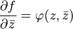 \frac{\partial f}{\partial\bar{z}} = \varphi(z,\bar{z})