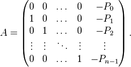 A=\begin{pmatrix}
0 & 0 & \dots & 0 & -P_0 \\
1 & 0 & \dots & 0 & -P_1 \\
0 & 1 & \dots & 0 & -P_2 \\
\vdots & \vdots & \ddots & \vdots & \vdots \\
0 & 0 & \dots & 1 & -P_{n-1}
\end{pmatrix}\,.