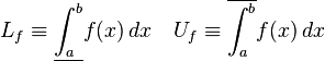 \begin{align}
L_f \equiv \underline{\int_{a}^{b}} f(x) \, dx &\quad U_f \equiv \overline{\int_{a}^{b}} f(x) \,dx
\end{align}