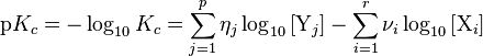  {\rm p} K_c = -\log_{10} K_c = \sum_{j=1}^p \eta_j \log_{10} \left [ {\rm Y}_j \right ] - \sum_{i=1}^r \nu_i \log_{10} \left [ {\rm X}_i \right ]
 \,\!