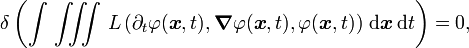  
  \delta \left( \int\, \iiint\, 
    L\left( \partial_t\varphi(\boldsymbol{x},t),
            \boldsymbol{\nabla}\varphi(\boldsymbol{x},t),
            \varphi(\boldsymbol{x},t)
     \right)\, 
    \text{d}\boldsymbol{x}\, \text{d}t \right) = 0, 
