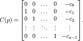 C(p)=\begin{bmatrix}
0 & 0 & \dots & 0 & -c_0 \\
1 & 0 & \dots & 0 & -c_1 \\
0 & 1 & \dots & 0 & -c_2 \\
\vdots & \vdots & \ddots & \vdots & \vdots \\
0 & 0 & \dots & 1 & -c_{n-1}
\end{bmatrix}.