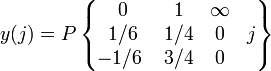 y(j)=P  \left\{ \begin{matrix} 
0 & 1 & \infty & \; \\ 
{1/6} & {1/4} & 0 & j \\
{-1/6\;} & {3/4} & 0 & \;
\end{matrix} \right\}\,