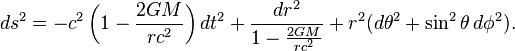 ds^2= - c^2 \left(1 - \frac{2GM}{rc^2}\right)dt^2 + \frac{dr^2}{1 - \frac{2GM}{rc^2}} + r^2(d \theta^2 + \sin^2 \theta \, d\phi^2).