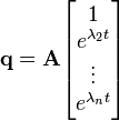  \mathbf{q} = \mathbf{A}
\begin{bmatrix}
1 \\
e^{\lambda_2t} \\
 \vdots \\
e^{\lambda_nt} \\
\end{bmatrix}
