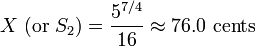  X \ (\hbox{or } S_2) = {5^{7/4} \over 16} \approx 76.0 \ \hbox{cents} 