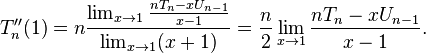 T''_n(1) = n \frac{\lim_{x \to 1} \frac{n T_n - x U_{n - 1}}{x - 1}}{\lim_{x \to 1} (x + 1)} =
\frac{n}{2} \lim_{x \to 1} \frac{n T_n - x U_{n - 1}}{x - 1}
.