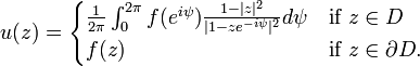 u(z) = \begin{cases} \frac{1}{2\pi}\int_0^{2\pi} f(e^{i\psi})
\frac {1-\vert z \vert ^2}{\vert 1-ze^{-i\psi}\vert ^2} d \psi & \mbox{if }z \in D \\
 f(z) & \mbox{if }z \in \partial D. \end{cases}