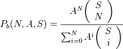 P_b(N, A, S) = \frac{A^N
{\left( \begin{array}{c} S \\ N \end{array} \right)}}
{\sum_{i=0}^NA^i
{\left( \begin{array}{c} S \\ i \end{array} \right)}} 