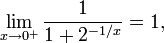 \lim_{x \to 0^+}{1 \over 1 + 2^{-1/x}} = 1,