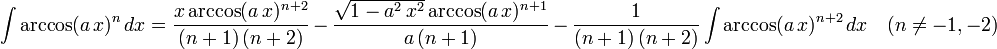 \int\arccos(a\,x)^n\,dx=
  \frac{x\arccos(a\,x)^{n+2}}{(n+1)\,(n+2)}\,-\,
  \frac{\sqrt{1-a^2\,x^2}\arccos(a\,x)^{n+1}}{a\,(n+1)}\,-\,
  \frac{1}{(n+1)\,(n+2)}\int\arccos(a\,x)^{n+2}\,dx\quad(n\ne-1,-2)