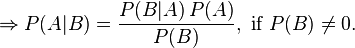\Rightarrow P(A|B) = \frac{P(B|A)\,P(A)}{P(B)}, \text{ if } P(B) \neq 0.
