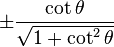 \pm\frac{\cot \theta}{\sqrt{1 + \cot^2 \theta}}\! 