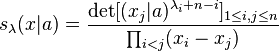 
s_\lambda(x|a) = \frac{\det[(x_j|a)^{\lambda_i+n-i}]_{1\leq i,j\leq n}}{\prod_{i<j}(x_i-x_j)}
