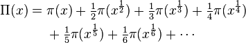 \begin{align}\Pi(x) &= \pi(x) +\tfrac{1}{2}\pi(x^{\frac{1}{2}}) +\tfrac{1}{3}\pi(x^{\frac{1}{3}}) +\tfrac{1}{4}\pi(x^{\frac{1}{4}}) \\ &\ \ \ \ +\tfrac{1}{5}\pi(x^{\frac{1}{5}}) +\tfrac{1}{6}\pi(x^{\frac{1}{6}}) +\cdots\end{align}