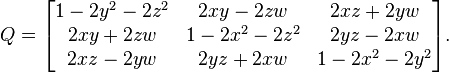  Q = \begin{bmatrix}
    1 - 2 y^2 - 2 z^2 & 2 x y - 2 z w & 2 x z + 2 y w \\
    2 x y + 2 z w & 1 - 2 x^2 - 2 z^2 & 2 y z - 2 x w \\
    2 x z - 2 y w & 2 y z + 2 x w & 1 - 2 x^2 - 2 y^2
\end{bmatrix}. 