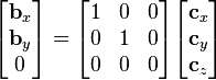 
\begin{bmatrix}
   \mathbf{b}_x \\
   \mathbf{b}_y \\
   0 \\
\end{bmatrix}=
\begin{bmatrix}
   1 & 0 & 0  \\
   0 & 1 & 0  \\
   0 & 0 & 0  \\
\end{bmatrix}\begin{bmatrix}
   \mathbf{c}_x \\
   \mathbf{c}_y \\
   \mathbf{c}_z \\
\end{bmatrix}
