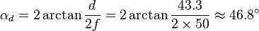 \alpha_d = 2\arctan\frac{d}{2f} = 2\arctan\frac{43.3}{2 \times 50}\approx 46.8^\circ