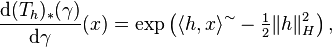 \frac{\mathrm{d} (T_{h})_{*} (\gamma)}{\mathrm{d} \gamma} (x) = \exp \left( \langle h, x \rangle^{\sim} - \tfrac{1}{2} \| h \|_{H}^{2} \right),