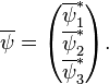 \overline\psi = \begin{pmatrix}{\overline\psi}^*_1\\ {\overline\psi}^*_2\\ {\overline\psi}^*_3\end{pmatrix}.