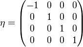 \eta = \begin{pmatrix} -1 & 0 & 0 & 0 \\ 0  & 1 & 0 & 0 \\ 0 & 0 & 1 & 0 \\ 0 & 0 & 0 & 1 \end{pmatrix}