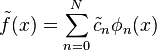 \tilde f(x) = \sum_{n=0}^N \tilde c_n \phi_n(x)