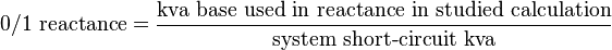 \text{0/1 reactance} = \frac{\text{kva base used in reactance in studied calculation}}{\text{system short-circuit kva}}