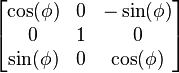 \begin{bmatrix}\cos(\phi)&0&-\sin(\phi)\\
0& 1& 0\\
\sin(\phi)& 0& \cos(\phi)\end{bmatrix}
