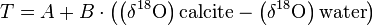 T = A + B \cdot \left( \left( \delta {}^{18} \text{O} \right) \text{calcite} - \left( \delta {}^{18} \text{O} \right) \text{water} \right)