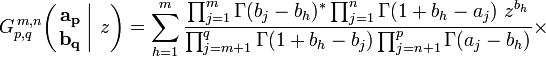 
G_{p,q}^{\,m,n} \!\left( \left. \begin{matrix} \mathbf{a_p} \\ \mathbf{b_q} \end{matrix} \; \right| \, z \right) = \sum_{h=1}^m \frac{\prod_{j=1}^m \Gamma(b_j - b_h)^* \prod_{j=1}^n \Gamma(1+b_h - a_j) \; z^{b_h}} {\prod_{j=m+1}^q \Gamma(1+b_h - b_j) \prod_{j=n+1}^p \Gamma(a_j - b_h)} \times
