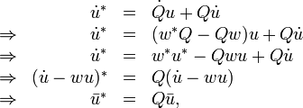 \ \begin{array}{rrcl} & \dot{u}^* &=& \dot{Q}u + Q\dot{u} \\
\Rightarrow & \dot{u}^* &=& (w^*Q - Qw)u + Q\dot{u} \\
\Rightarrow & \dot{u}^* &=& w^*u^* - Qwu + Q\dot{u} \\
\Rightarrow & (\dot{u}-wu)^* &=&  Q(\dot{u}-wu) \\
\Rightarrow & \bar{u}^* &=&  Q\bar{u}, \end{array}