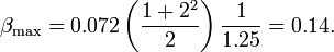 
\beta_\text{max} = 0.072 \left(\frac{1+2^2}{2}\right)\frac{1}{1.25} = 0.14.
