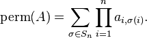  \operatorname{perm}(A)=\sum_{\sigma\in S_n}\prod_{i=1}^n a_{i,\sigma(i)}.