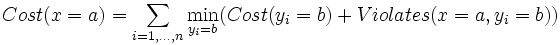 Cost(x=a) = \sum_{i=1,\ldots,n} \min_{y_i=b} ( Cost(y_i=b) + Violates(x=a, y_i=b) ) 