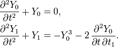 
  \begin{align}
    \frac{\partial^2 Y_0}{\partial t^2} + Y_0 &= 0,
    \\
    \frac{\partial^2 Y_1}{\partial t^2} + Y_1 &= - Y_0^3 - 2\, \frac{\partial^2 Y_0}{\partial t\, \partial t_1}.
  \end{align}
