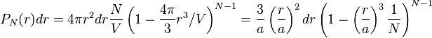 P_N(r)dr = 4 \pi r^2 dr\frac{N}{V}\left(1 - \frac{4\pi}{3}r^3/V \right)^{N - 1} =
                \frac{3}{a}\left(\frac{r}{a}\right)^2 dr \left(1 - \left(\frac{r}{a}\right)^3 \frac{1}{N} \right)^{N - 1}\, 