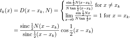 \begin{align}
t_k(x) &= D(x-x_k,N)=\begin{cases}
\frac{\sin\frac12 N(x-x_k)}{N\tan\frac12 (x-x_k)}\text{ for } x\neq x_k\\
\lim\limits_{x\to 0} \frac{\sin\frac12 Nx}{N\tan\frac12 x}=1 \text{ for } x= x_k.
\end{cases}\\&= \frac{\mathrm{sinc}\,\frac12 N(x-x_k)}{\mathrm{sinc}\,\frac12 (x-x_k)}\cos\frac12 (x-x_k)
\end{align}