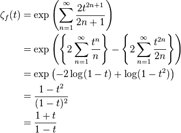 \begin{align}
\zeta_f(t) & = \exp \left( \sum_{n=1}^\infty \frac{2t^{2n+1}}{2n+1} \right) \\
&=\exp \left( \left\{2\sum_{n=1}^\infty \frac{t^n}{n}\right\} -\left \{2 \sum_{n=1}^\infty\frac{t^{2n}}{2n}\right\} \right) \\
&=\exp \left(-2\log(1-t)+\log(1-t^2)\right)\\
&=\frac{1-t^2}{(1-t)^2} \\
&=\frac{1+t}{1-t}
\end{align}