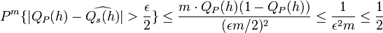 P^{m}\{|Q_{P}(h)-\widehat{Q_{s}(h)}|>\frac{\epsilon}{2}\}\leq\frac{m\cdot Q_{P}(h)(1-Q_{P}(h))}{(\epsilon m/2)^{2}}\leq\frac{1}{\epsilon^{2}m}\leq\frac{1}{2}\,\!