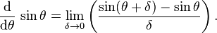  \frac{\operatorname{d}}{\operatorname{d}\!\theta}\,\sin\theta = \lim_{\delta \to 0} \left( \frac{\sin(\theta + \delta) - \sin \theta}{\delta} \right) . 