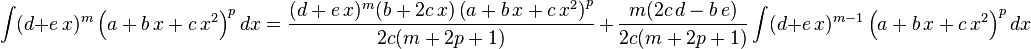 
\int (d+e\,x)^m \left(a+b\,x+c\,x^2\right)^pdx=
  \frac{(d+e\,x)^m (b+2 c\,x)\left(a+b\,x+c\,x^2\right)^p}{2c (m+2p+1)}\,+\,
  \frac{m(2 c\,d-b\,e)}{2c (m+2p+1)} \int (d+e\,x)^{m-1}\left(a+b\,x+c\,x^2\right)^pdx
