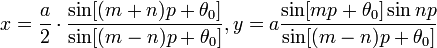 x = {a \over 2} \cdot \frac {\sin [(m + n) p + \theta_0]}{\sin [(m - n) p + \theta_0]}, 
y = a \frac {\sin [m p + \theta_0] \sin n p}{\sin [(m - n) p + \theta_0]}\!