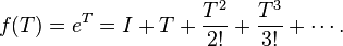 f(T) = e^T = I+T+\frac{T^2}{2!}+\frac{T^3}{3!}+\cdots.