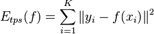 
	E_{tps}(f) = \sum_{i=1}^K \|y_i - f(x_i) \|^2
