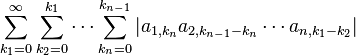 \sum_{k_1 = 0}^\infty \sum_{k_2 = 0}^{k_1} \cdots \sum_{k_n = 0}^{k_{n-1}} |a_{1, k_n} a_{2, k_{n-1} - k_n} \cdots a_{n, k_1 - k_2}|